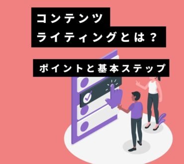 コンテンツライティングとは？ポイントと基本ステップを解説